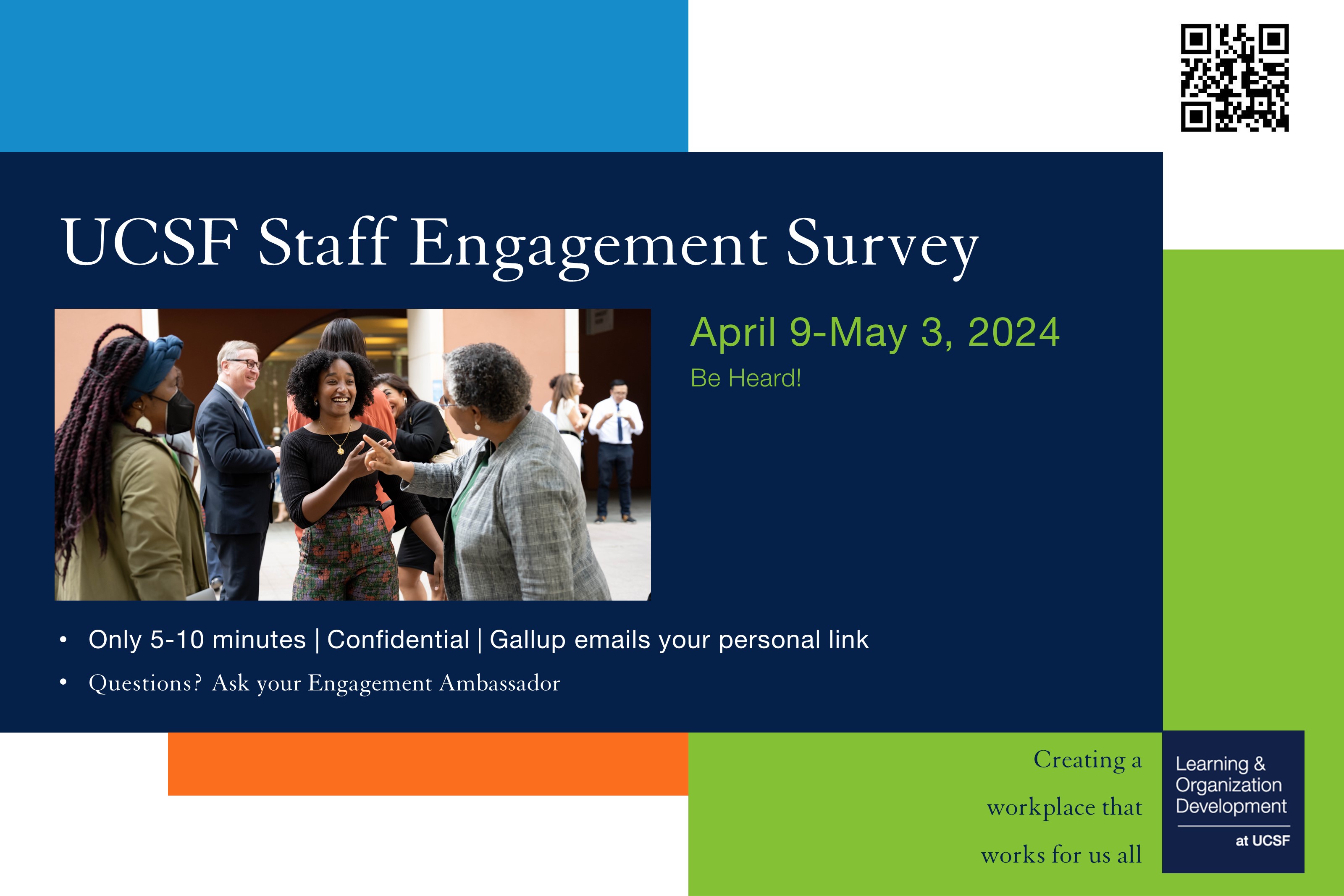 UCSF Engagement Survey, April 9 to May3, 2024. Be Heard! Only 5-10 minutes, confidential, Gallup emails your personal link. Questions? Ask your Engagement Ambassador