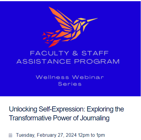 Flyer: Faculty & Staff Assistance Program Wellness Webinar Series - Unlocking Self-Expression: Exploring the Transformative Power of Journaling, Tuesday, February 27, 2024 12pm to 1pm
